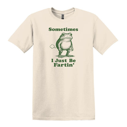 Sometimes I Just Be Fartin' - Funny Frog T-shirt