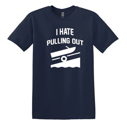I HATE PULLING OUT (my boat) - Gildan SoftStyle Unisex Tee