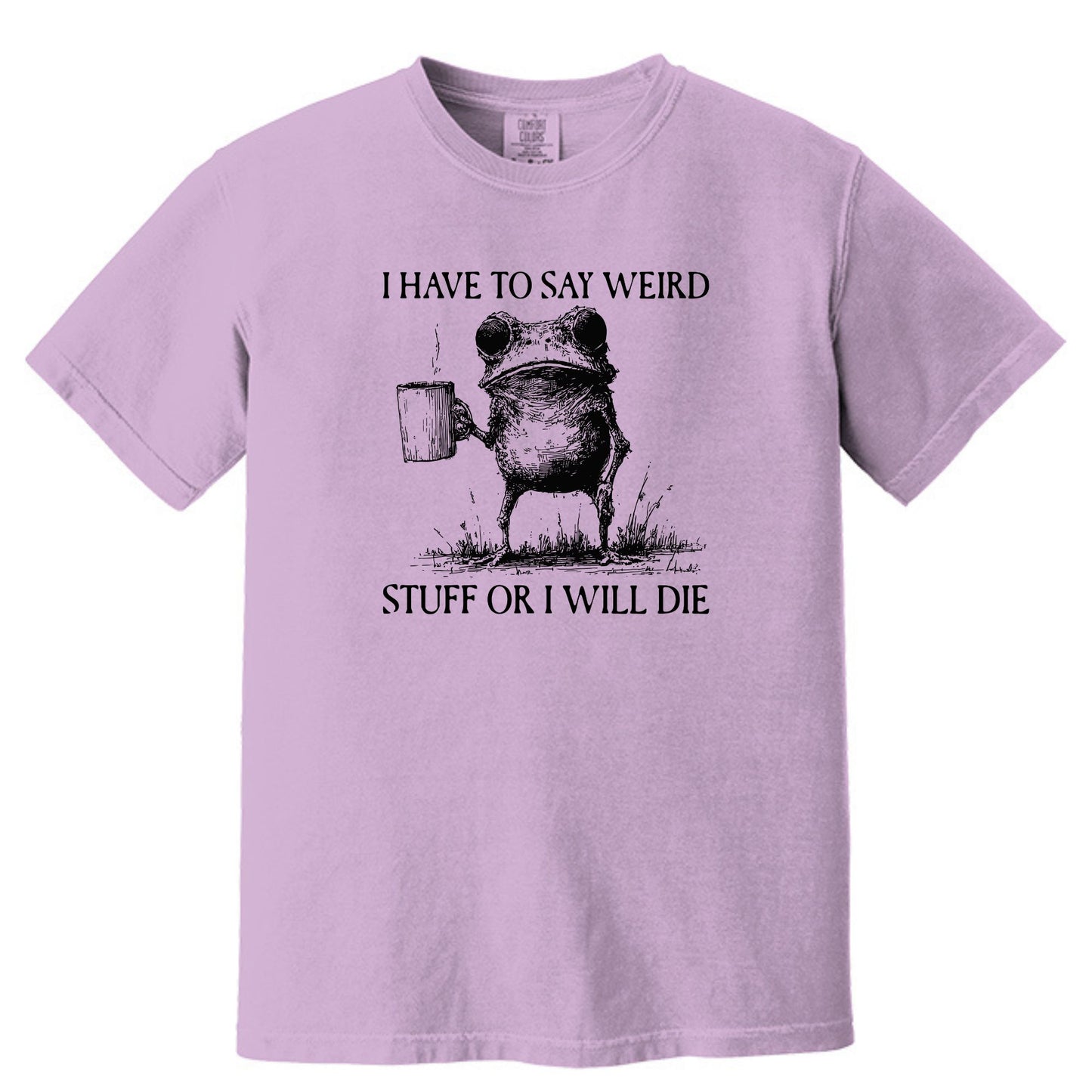 I have to say weird stuff or I will die - Comfort Colors ® Heavyweight Ring Spun T-shirt