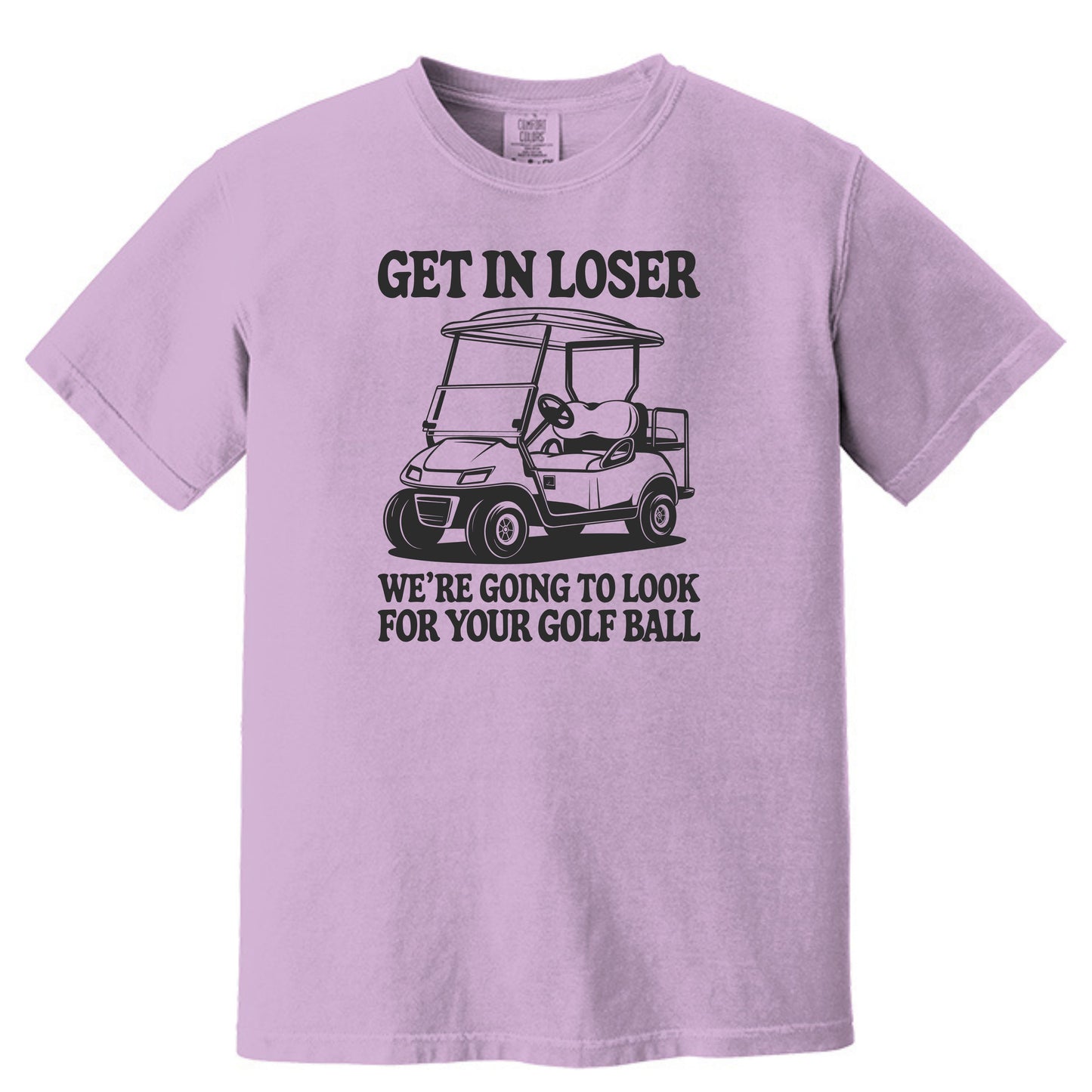 Get in Loser. We're going to find your golf ball. - Comfort Colors ® Heavyweight Ring Spun T-shirt
