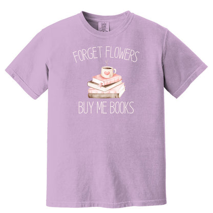 Forget Flowers...Buy Me Books! - T-Shirt
