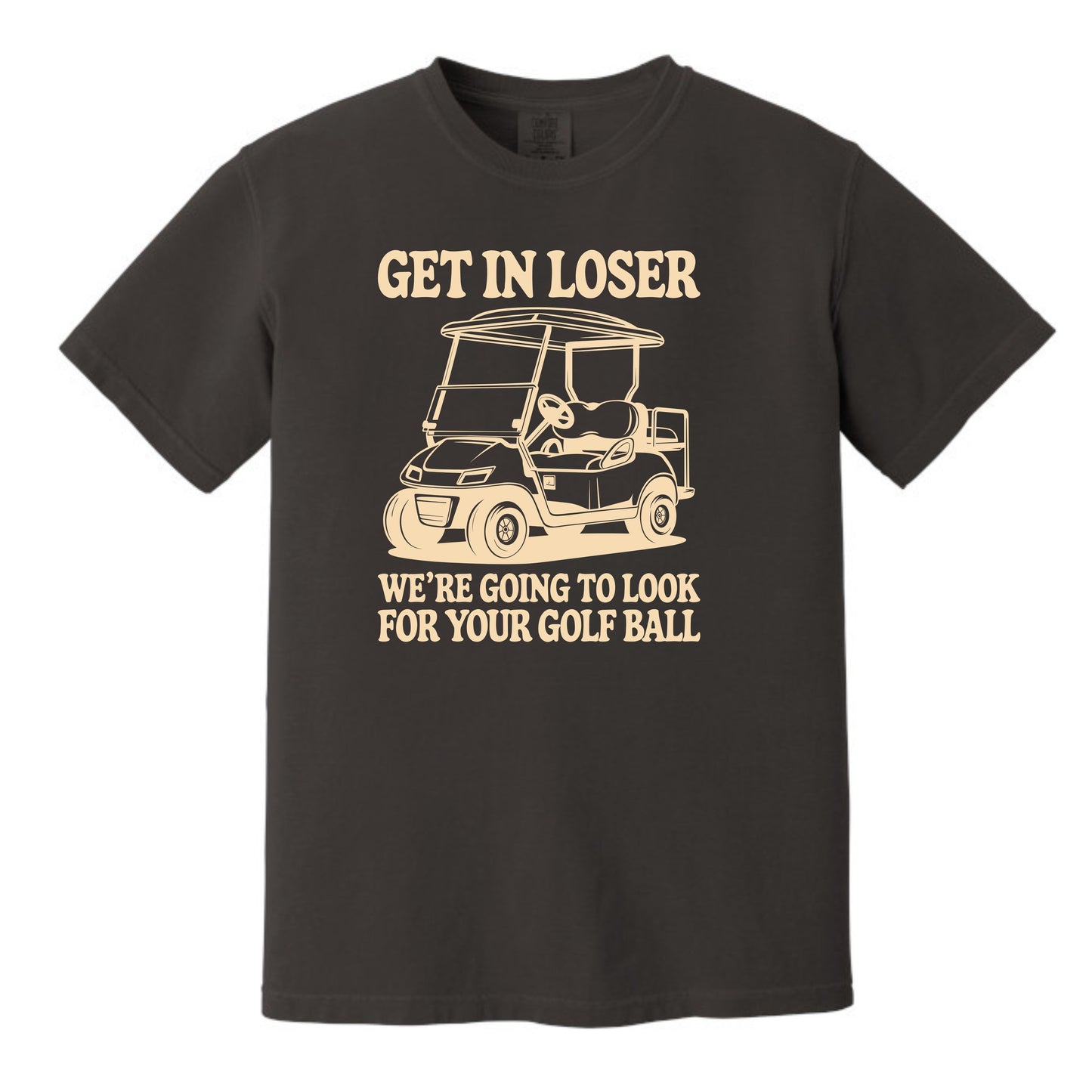 Get in Loser. We're going to find your golf ball. - Comfort Colors ® Heavyweight Ring Spun T-shirt