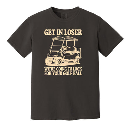 Get in Loser. We're going to find your golf ball. - Comfort Colors ® Heavyweight Ring Spun T-shirt