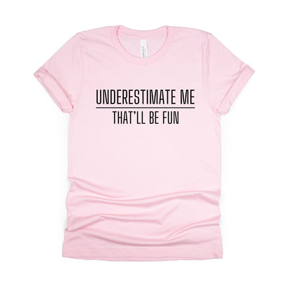 Underestimate me. That'll be fun. - Sarcastic Tee - Unisex or Women's Relaxed V-Neck