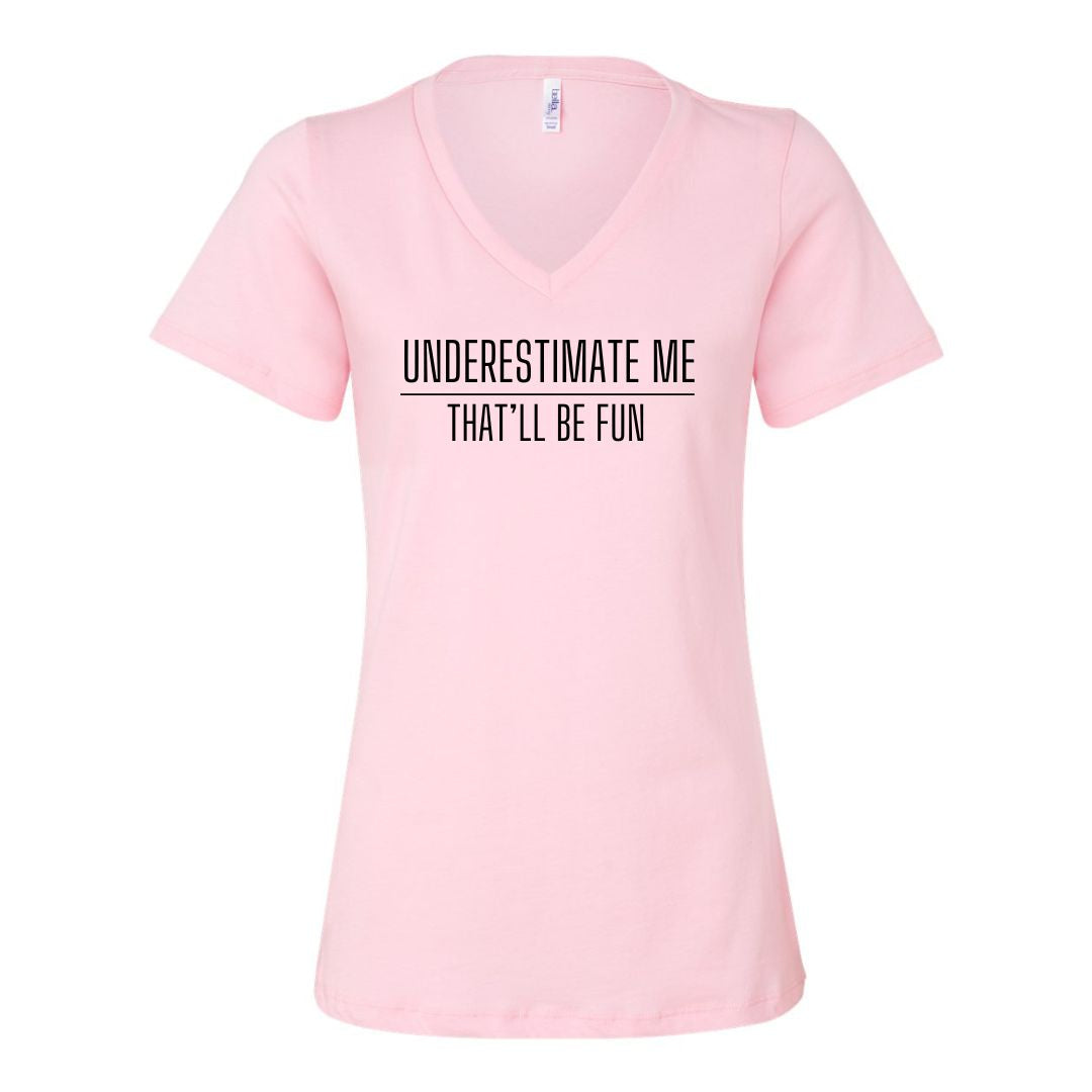 Underestimate me. That'll be fun. - Sarcastic Tee - Unisex or Women's Relaxed V-Neck