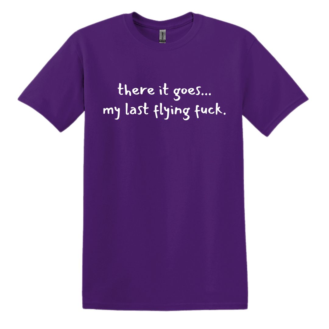 there it goes... my last flying f*ck.  - Adult Unisex Soft T-shirt