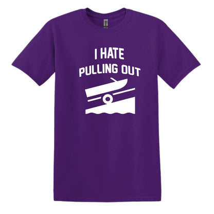 I HATE PULLING OUT (my boat) - Gildan SoftStyle Unisex Tee