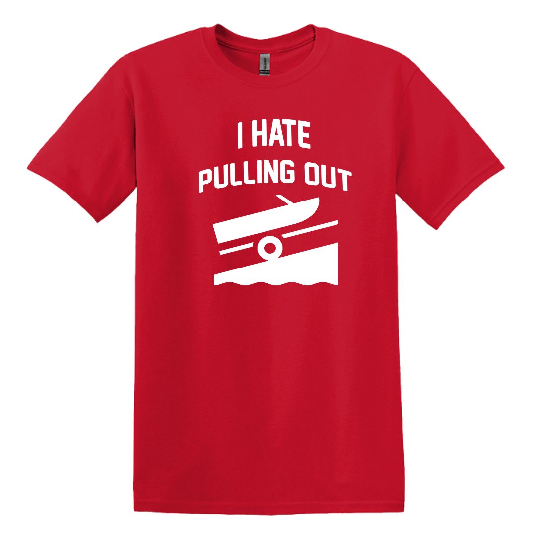 I HATE PULLING OUT (my boat) - Gildan SoftStyle Unisex Tee