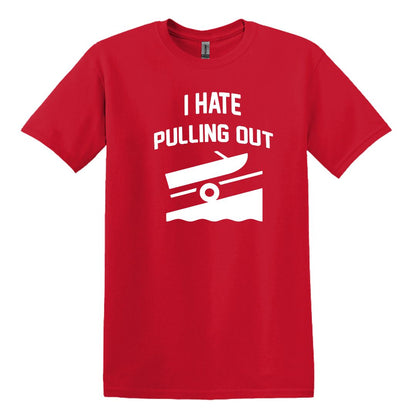 I HATE PULLING OUT (my boat) - Gildan SoftStyle Unisex Tee