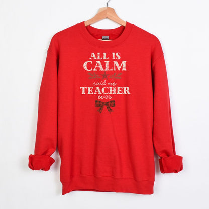 All is Calm...Said No Teacher EVER - Funny Tee or Sweatshirt