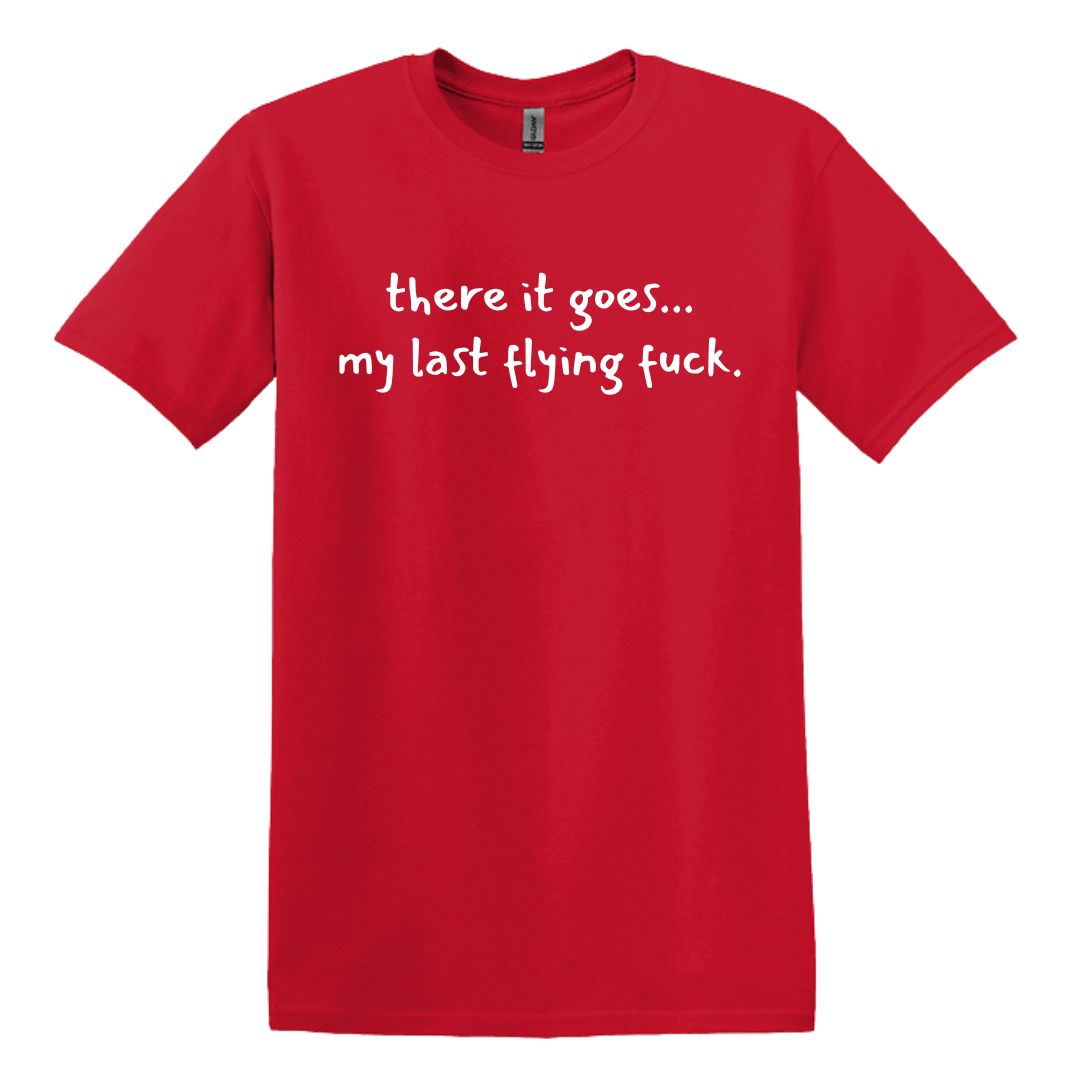 there it goes... my last flying f*ck.  - Adult Unisex Soft T-shirt