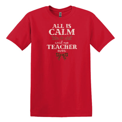 All is Calm...Said No Teacher EVER - Funny Tee or Sweatshirt