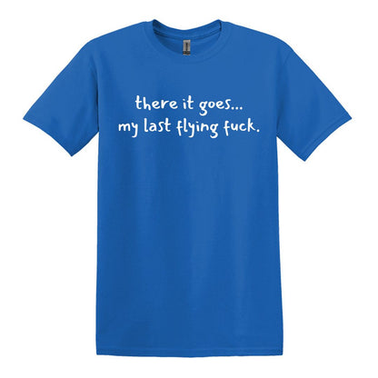 there it goes... my last flying f*ck.  - Adult Unisex Soft T-shirt