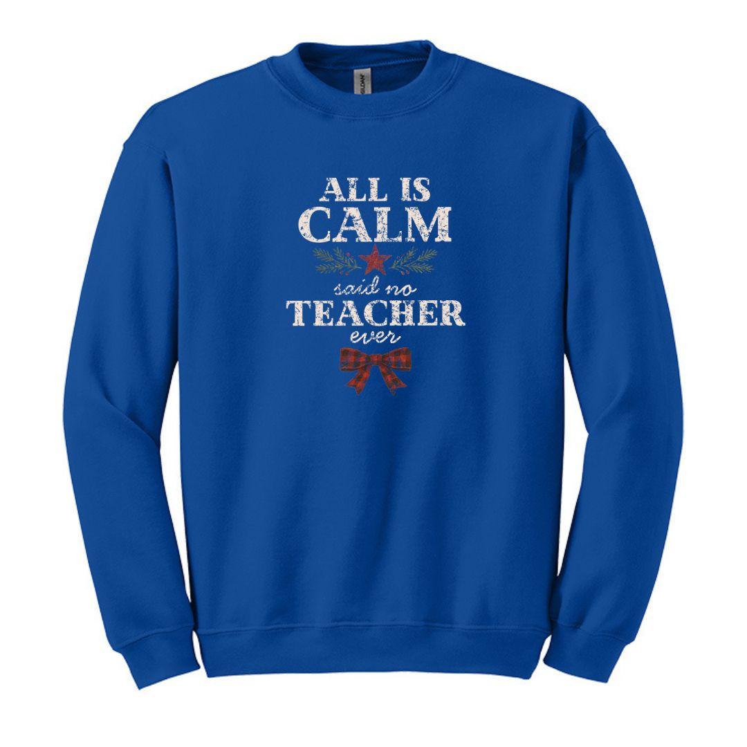 All is Calm...Said No Teacher EVER - Funny Tee or Sweatshirt