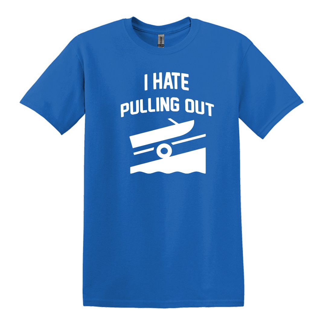I HATE PULLING OUT (my boat) - Gildan SoftStyle Unisex Tee