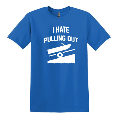 I HATE PULLING OUT (my boat) - Gildan SoftStyle Unisex Tee