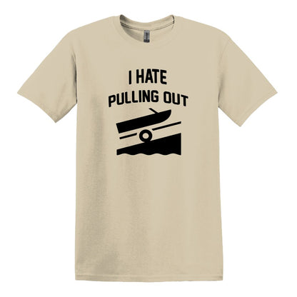 I HATE PULLING OUT (my boat) - Gildan SoftStyle Unisex Tee