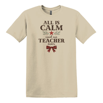 All is Calm...Said No Teacher EVER - Funny Tee or Sweatshirt