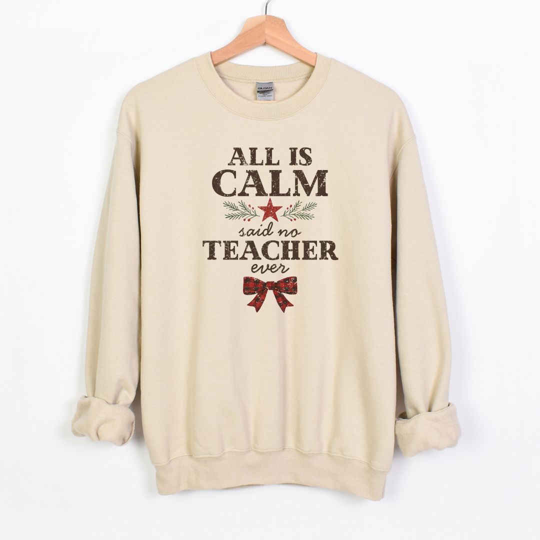 All is Calm...Said No Teacher EVER - Funny Tee or Sweatshirt