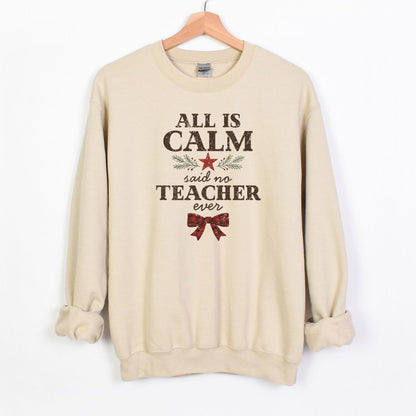 All is Calm...Said No Teacher EVER - Funny Tee or Sweatshirt