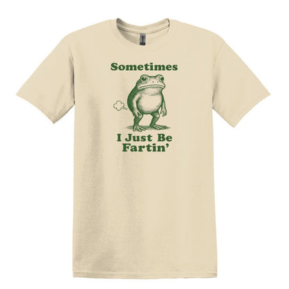 Sometimes I Just Be Fartin' - Funny Frog T-shirt