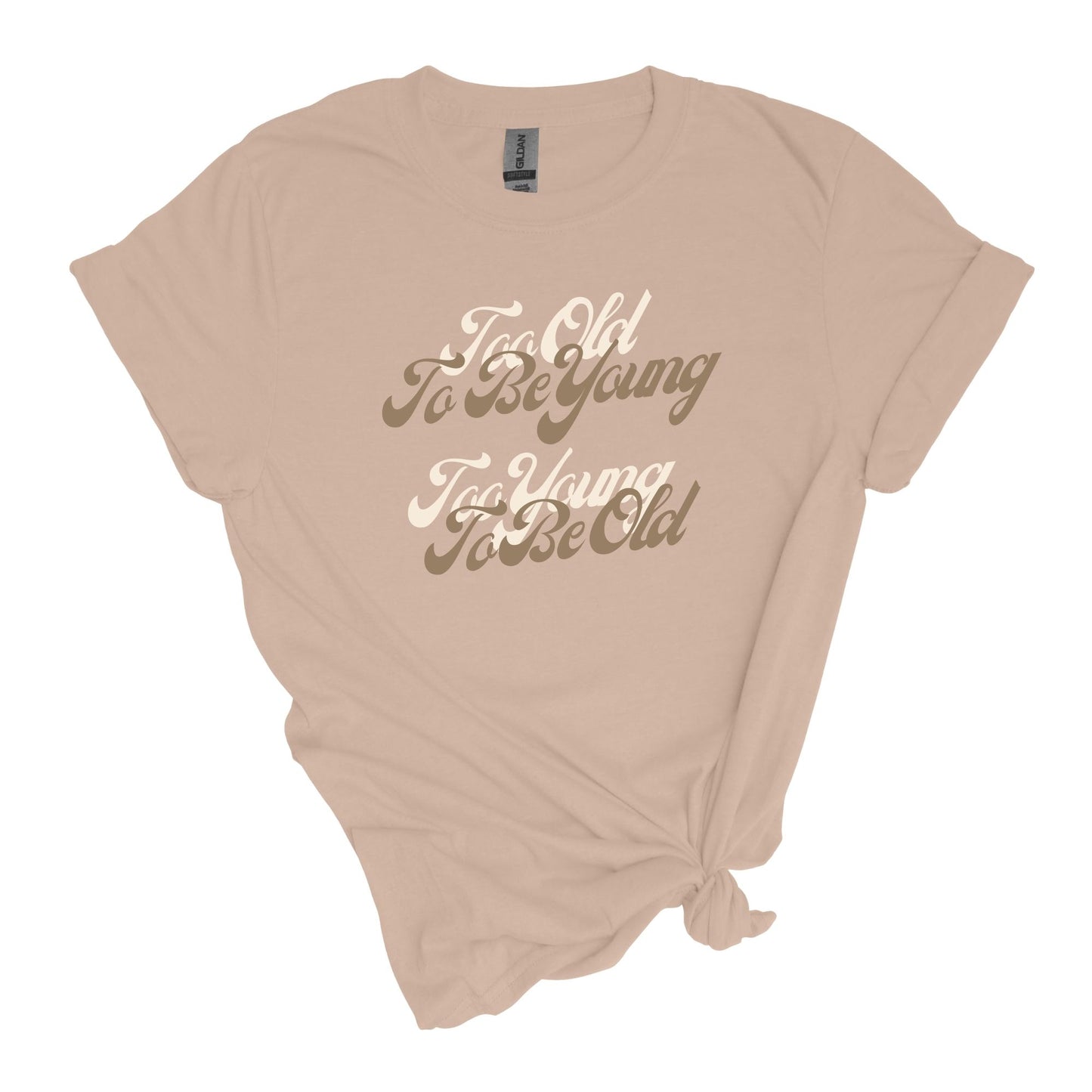 Too Old to be Young, Too Young to be Old - Adult Unisex Soft Style T-shirt