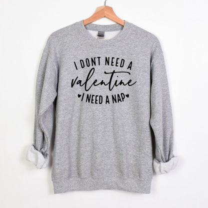 I don't need a Valentine.  💓I need a Nap.💓 - Fun Valentine's Day Comfy Crewneck Sweatshirt