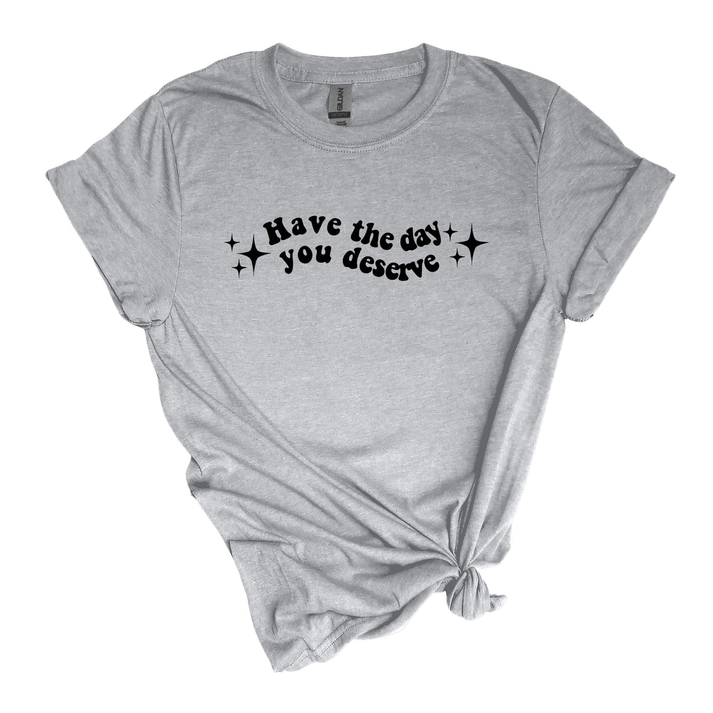 Have the day you deserve - Adult Soft-style T-shirt