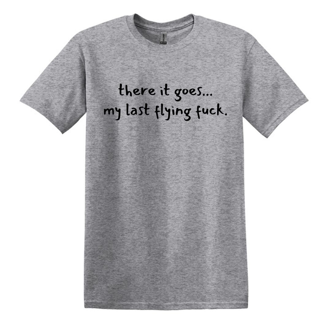 there it goes... my last flying f*ck.  - Adult Unisex Soft T-shirt