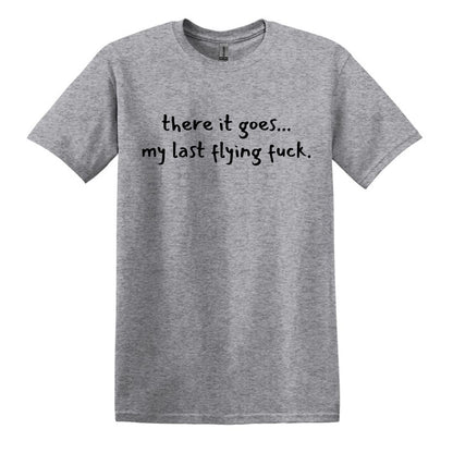 there it goes... my last flying f*ck.  - Adult Unisex Soft T-shirt