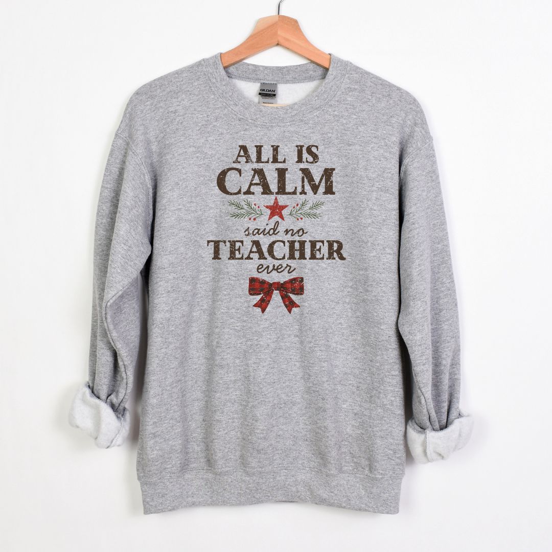 All is Calm...Said No Teacher EVER - Funny Tee or Sweatshirt