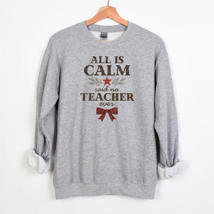 All is Calm...Said No Teacher EVER - Funny Tee or Sweatshirt