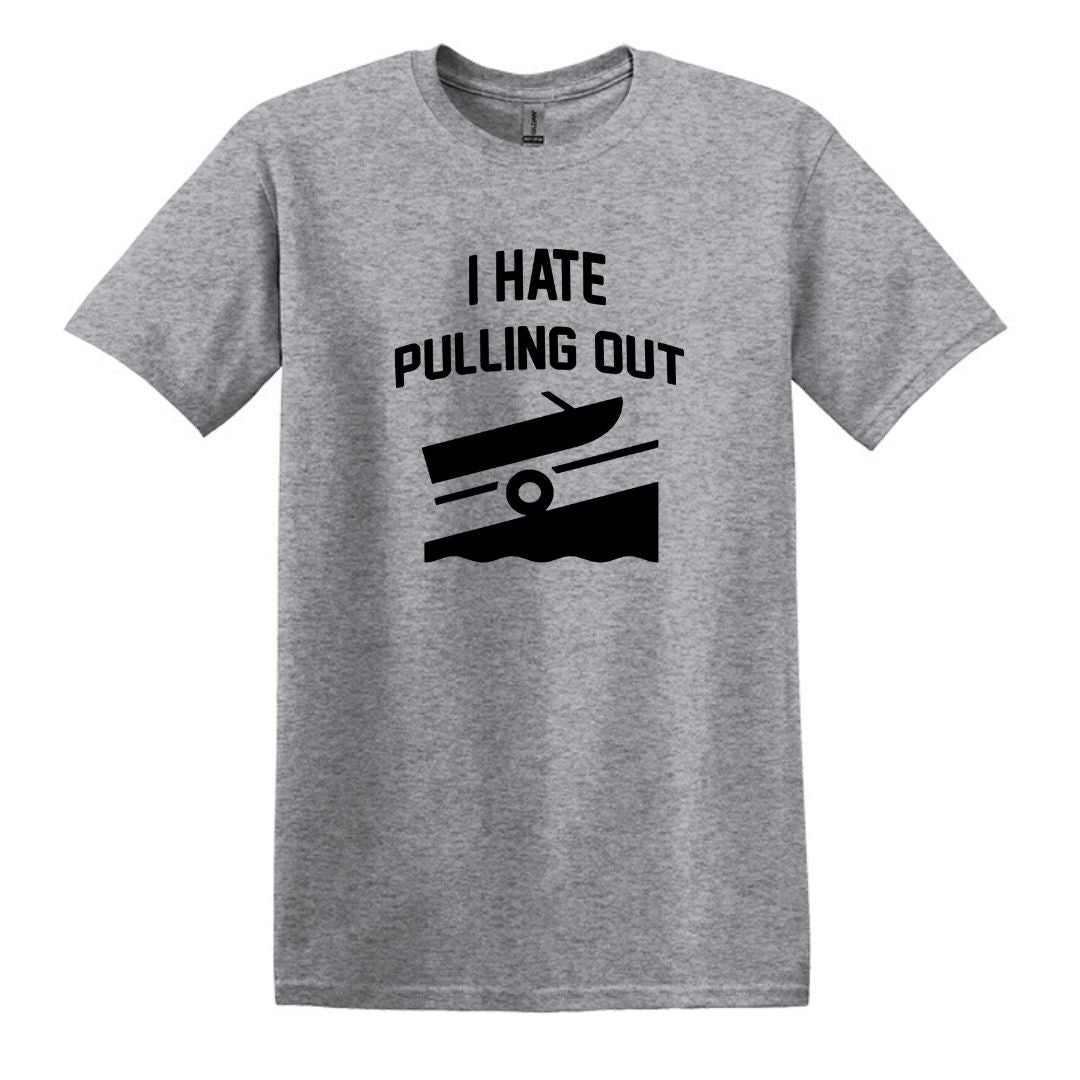I HATE PULLING OUT (my boat) - Gildan SoftStyle Unisex Tee