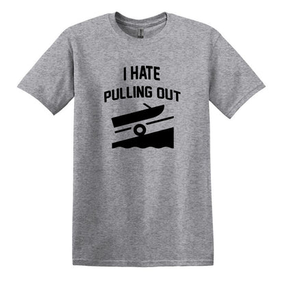 I HATE PULLING OUT (my boat) - Gildan SoftStyle Unisex Tee