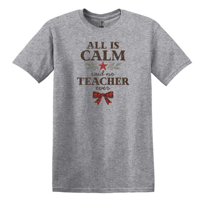 All is Calm...Said No Teacher EVER - Funny Tee or Sweatshirt