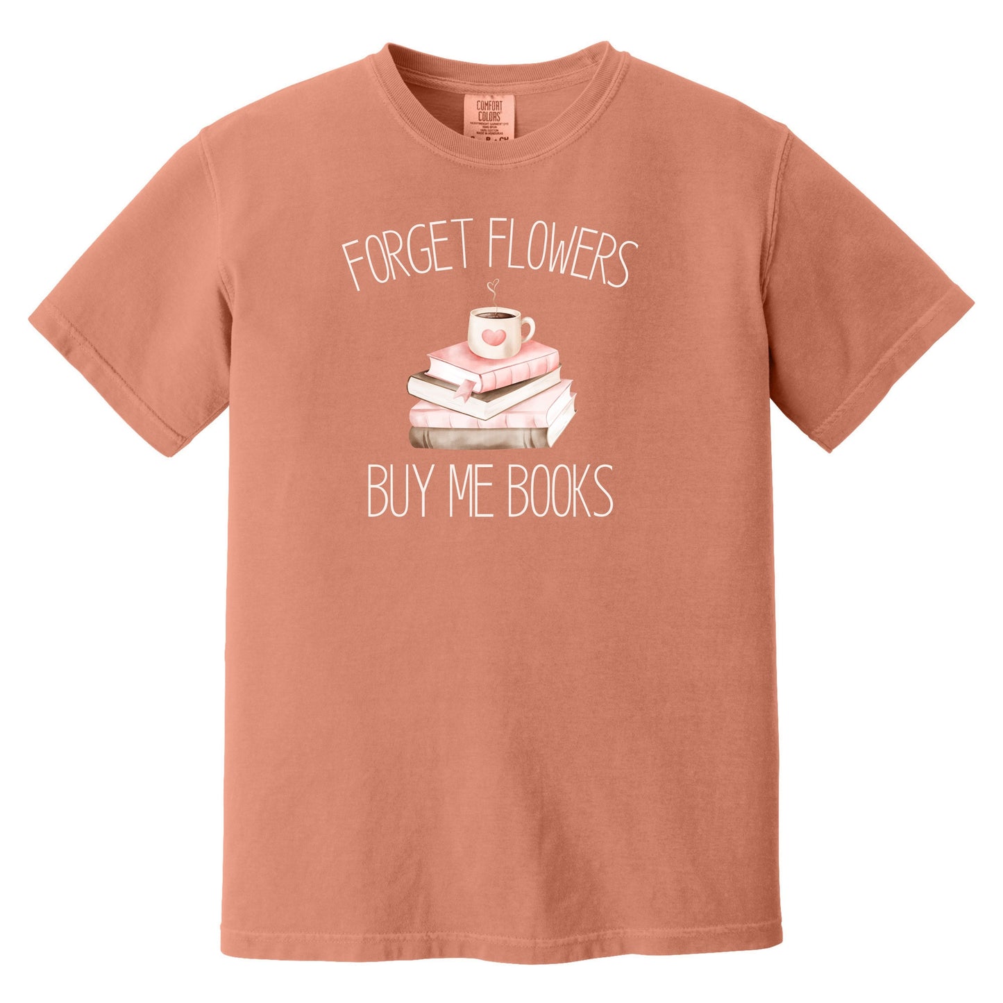 Forget Flowers...Buy Me Books! - T-Shirt