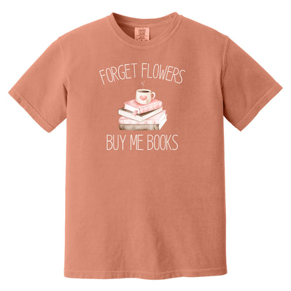 Forget Flowers...Buy Me Books! - T-Shirt