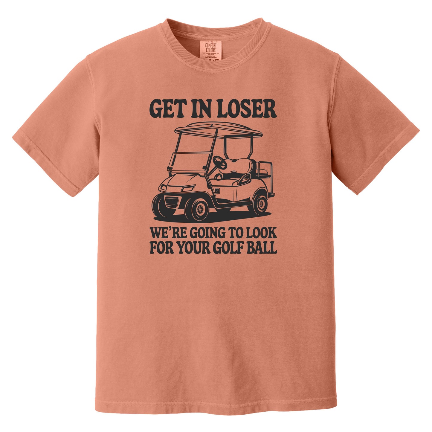 Get in Loser. We're going to find your golf ball. - Comfort Colors ® Heavyweight Ring Spun T-shirt