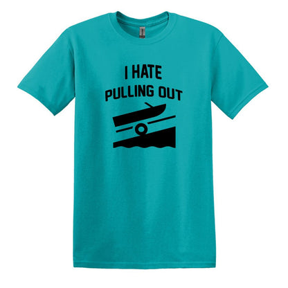 I HATE PULLING OUT (my boat) - Gildan SoftStyle Unisex Tee