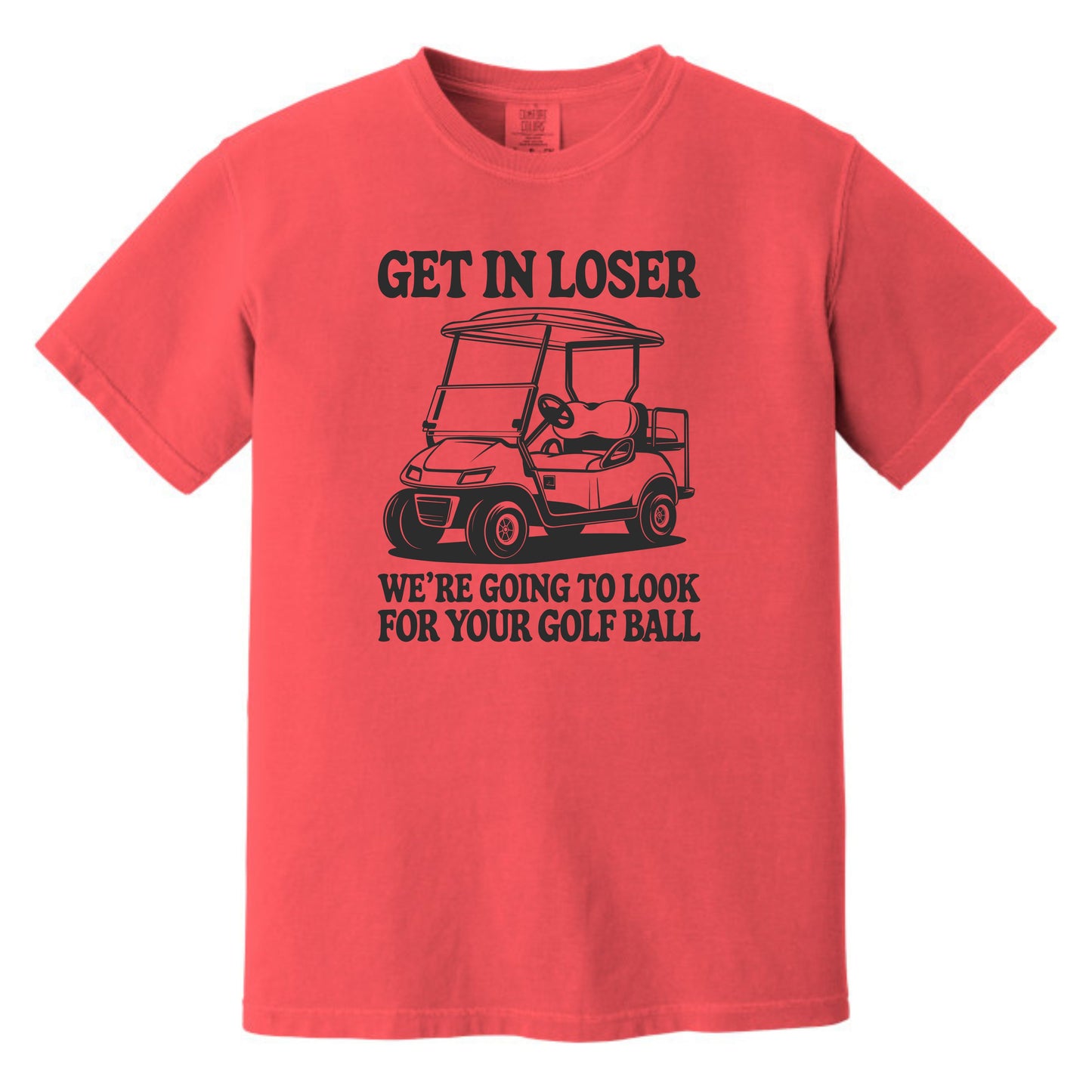 Get in Loser. We're going to find your golf ball. - Comfort Colors ® Heavyweight Ring Spun T-shirt