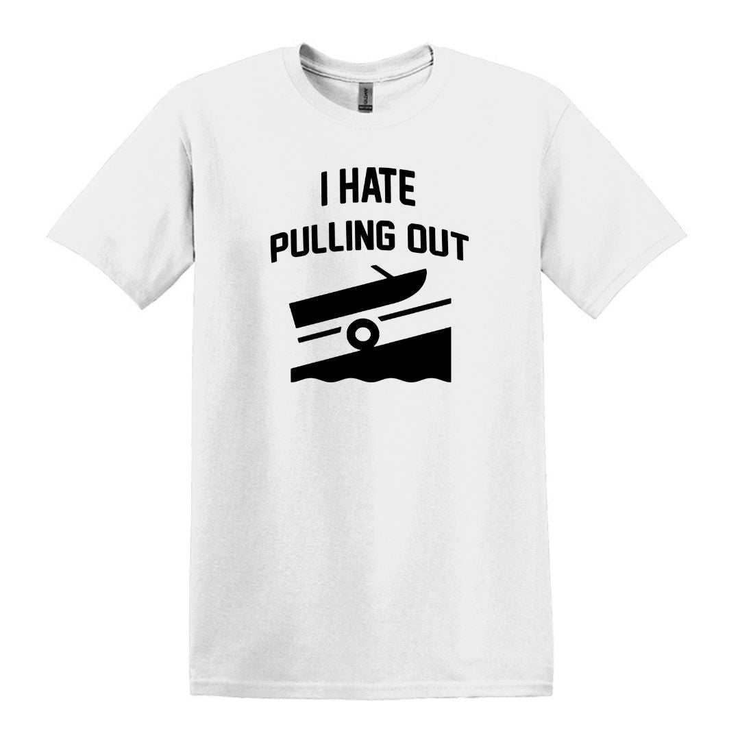 I HATE PULLING OUT (my boat) - Gildan SoftStyle Unisex Tee