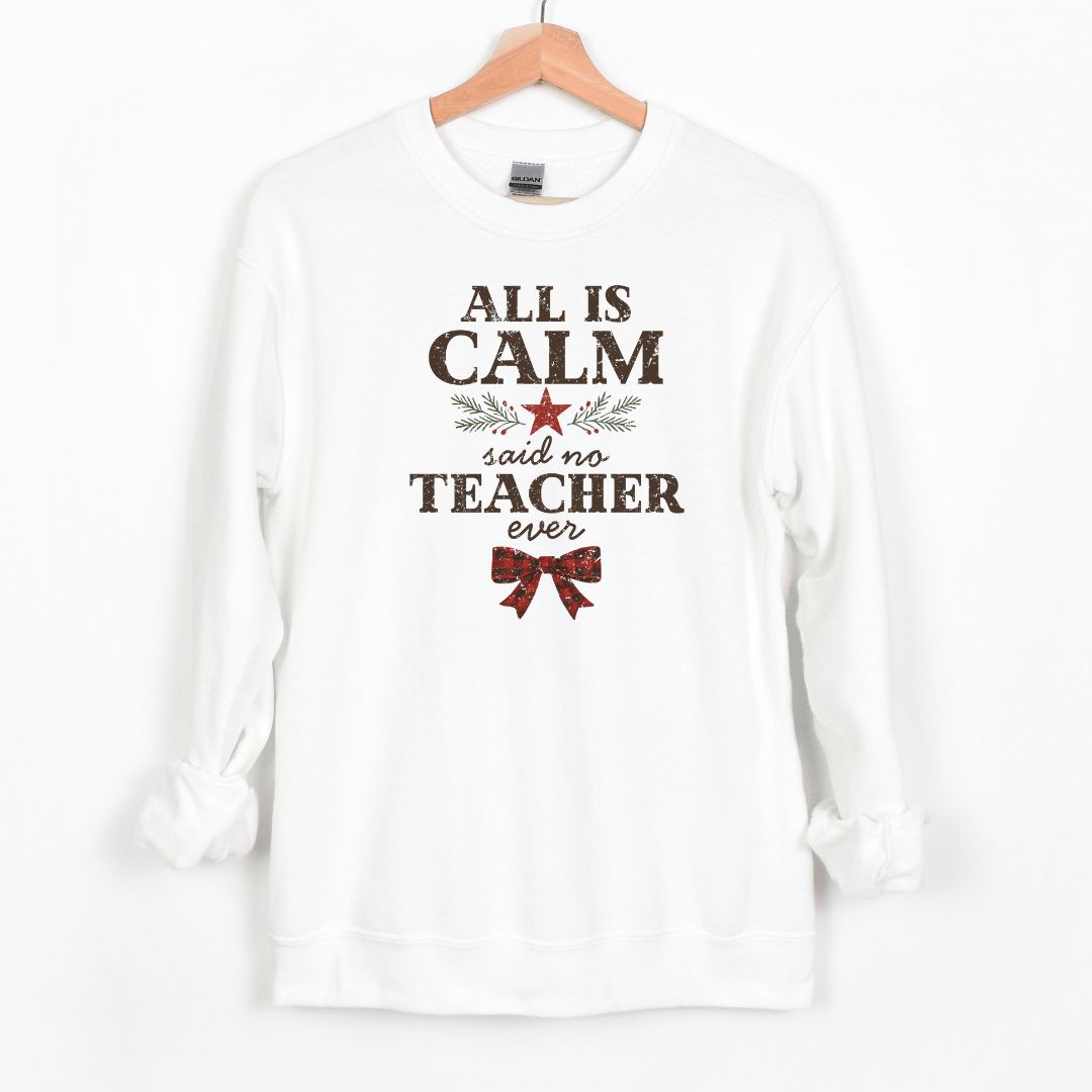 All is Calm...Said No Teacher EVER - Funny Tee or Sweatshirt