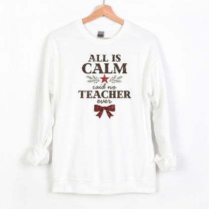All is Calm...Said No Teacher EVER - Funny Tee or Sweatshirt