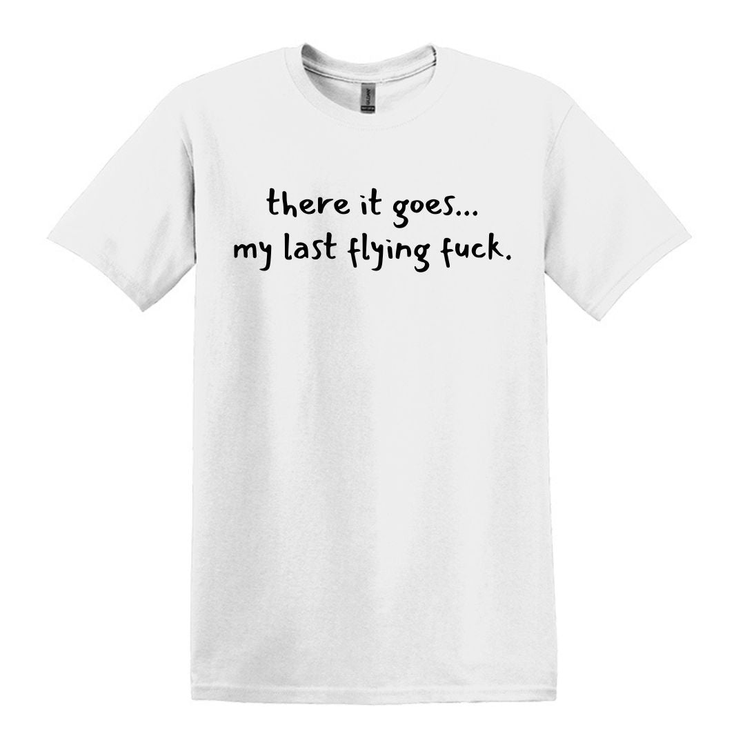 there it goes... my last flying f*ck.  - Adult Unisex Soft T-shirt