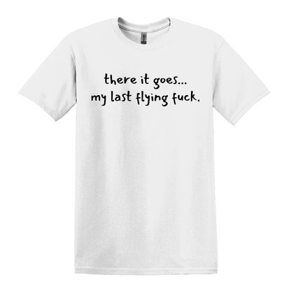 there it goes... my last flying f*ck.  - Adult Unisex Soft T-shirt