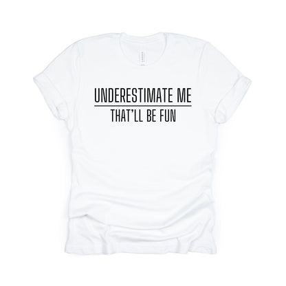 Underestimate me. That'll be fun. - Sarcastic Tee - Unisex or Women's Relaxed V-Neck