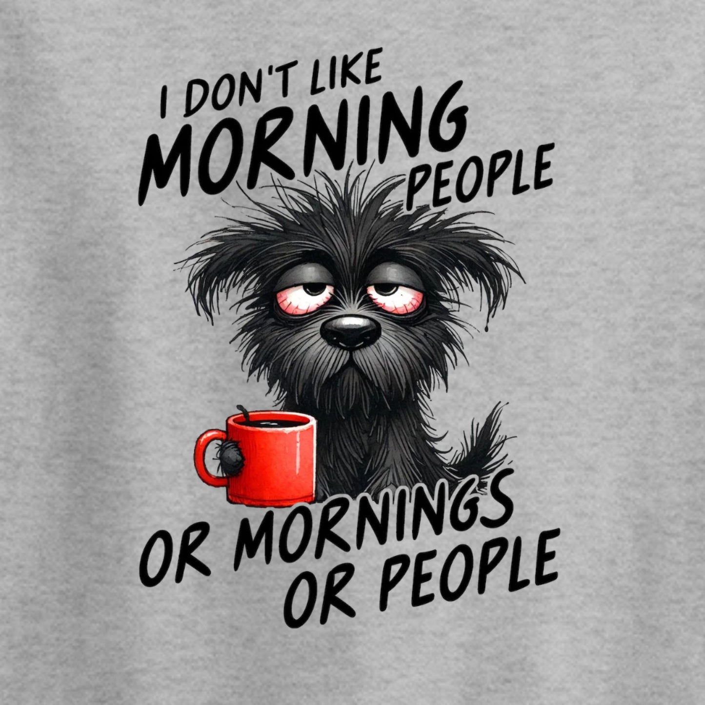 I Don't Like Morning People...or Mornings...or People - Heavy Cotton T-shirt