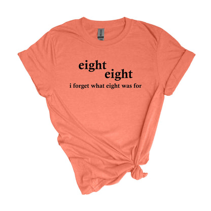 eight. eight. i forget what eight was for - Adult Unisex Soft T-shirt