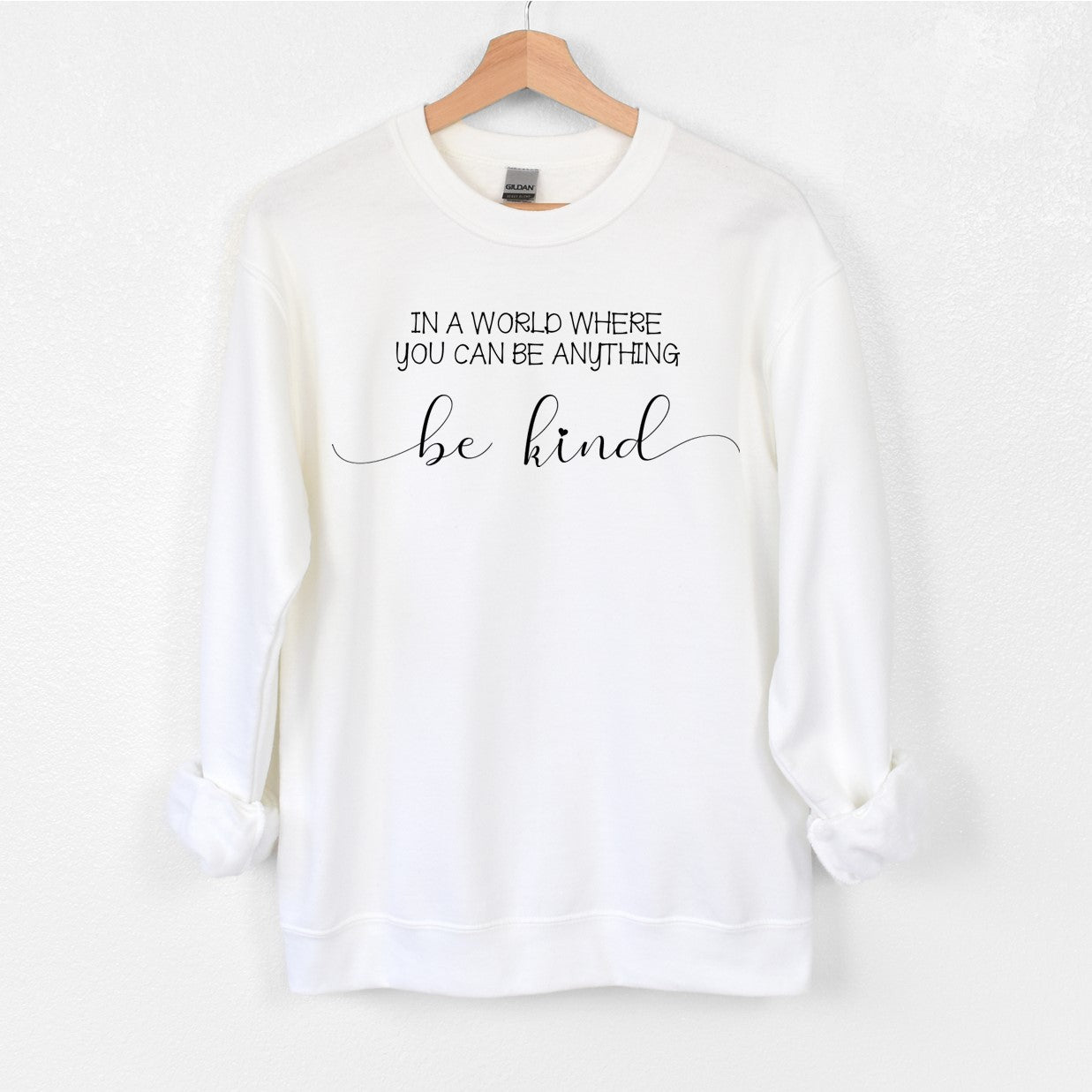In a world where you can be anything...BE KIND- Tee or Sweatshirt