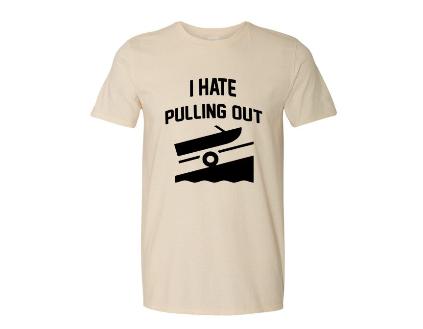 I HATE PULLING OUT (my boat) Tee